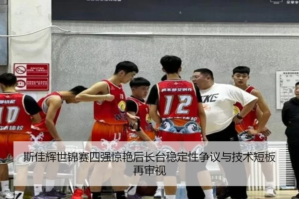 斯佳辉世锦赛四强惊艳后长台稳定性争议与技术短板再审视